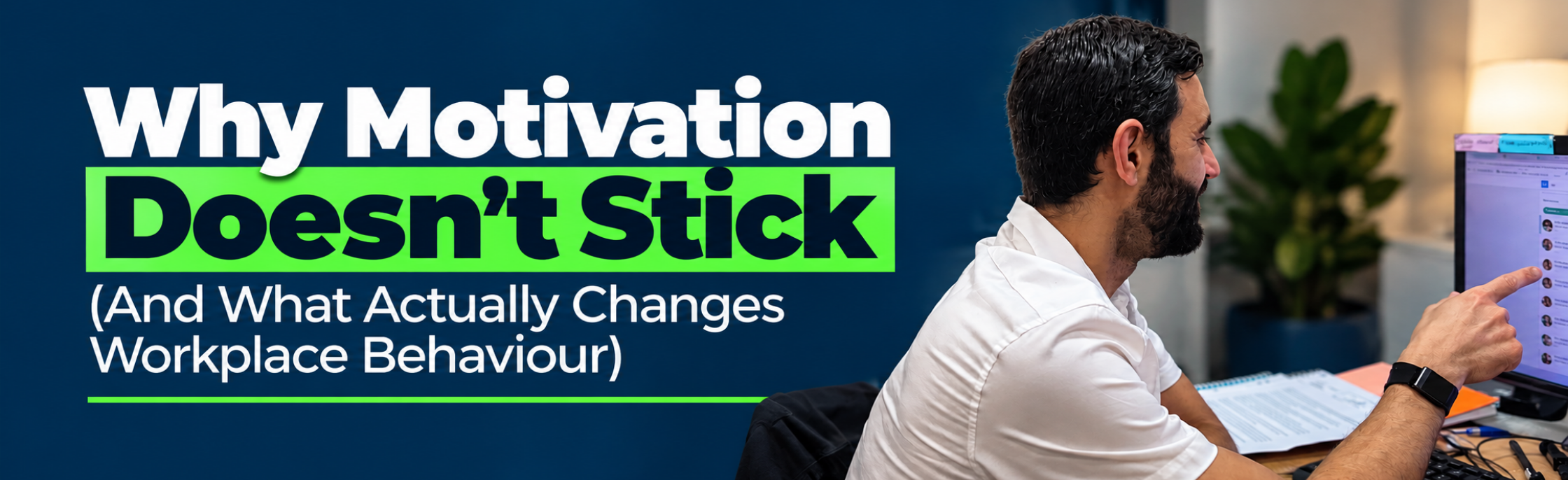 Why Motivation Doesn't Stick (And What Actually Changes Workplace Behaviour)